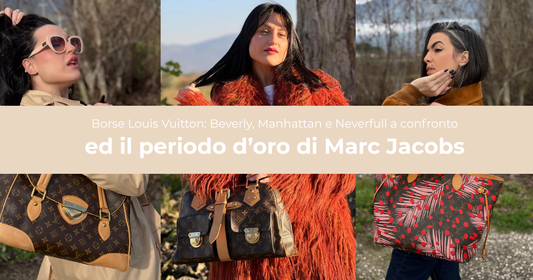 Beverly, Manhattan e Neverfull: tre modi diversi di essere Louis Vuitton