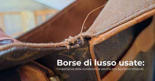 Borse di lusso usate: l’importanza delle condizioni (e perché non facciamo miracoli)