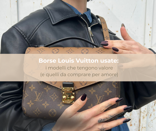 Borse Louis Vuitton usate: i modelli che tengono valore (e quelli da comprare per amore)