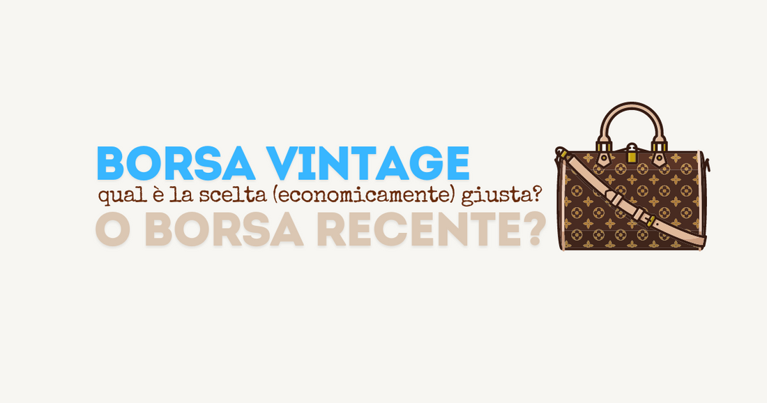 Borse Vintage vs. Borse Recenti: Come Fare la Scelta (economicamente) Giusta!