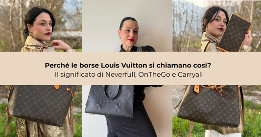 Perché le borse Louis Vuitton si chiamano così? Il significato di Neverfull, OnTheGo e Carryall