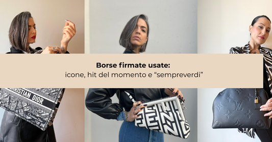 Borse firmate usate: icone, hit del momento e “sempreverdi” (la guida da Vintagina per scegliere senza pentirti)