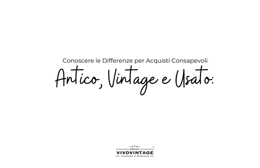 Antico, Vintage e Usato: Conoscere le Differenze per Acquisti Consapevoli