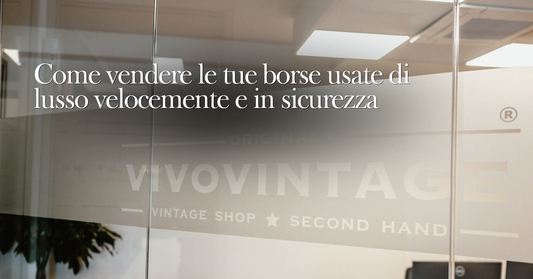 Come vendere le tue borse usate di lusso velocemente e in sicurezza